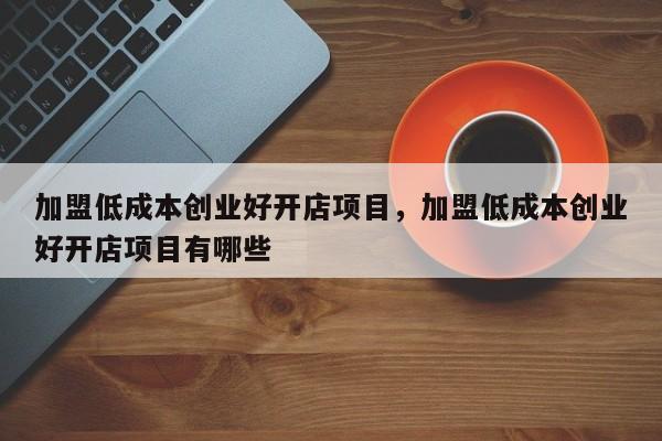 创业低成本做什么好一点 创业低成本做什么好一点呢